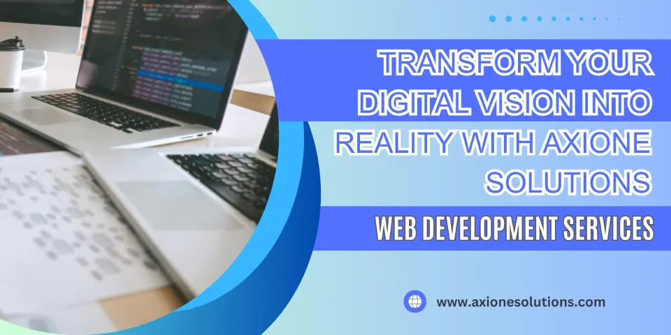 Transform Your Digital Vision into Reality with Axione Solutions' Web Development Services